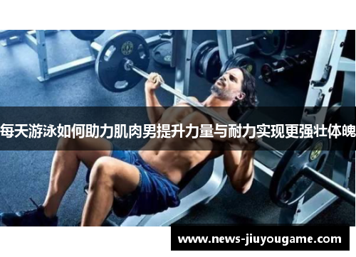 每天游泳如何助力肌肉男提升力量与耐力实现更强壮体魄