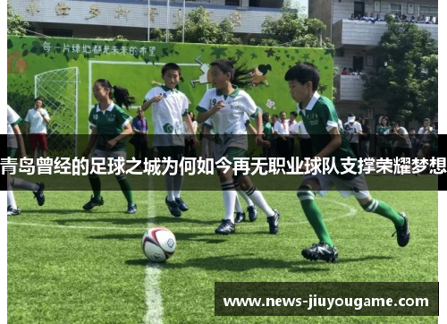 青岛曾经的足球之城为何如今再无职业球队支撑荣耀梦想