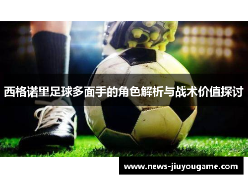 西格诺里足球多面手的角色解析与战术价值探讨